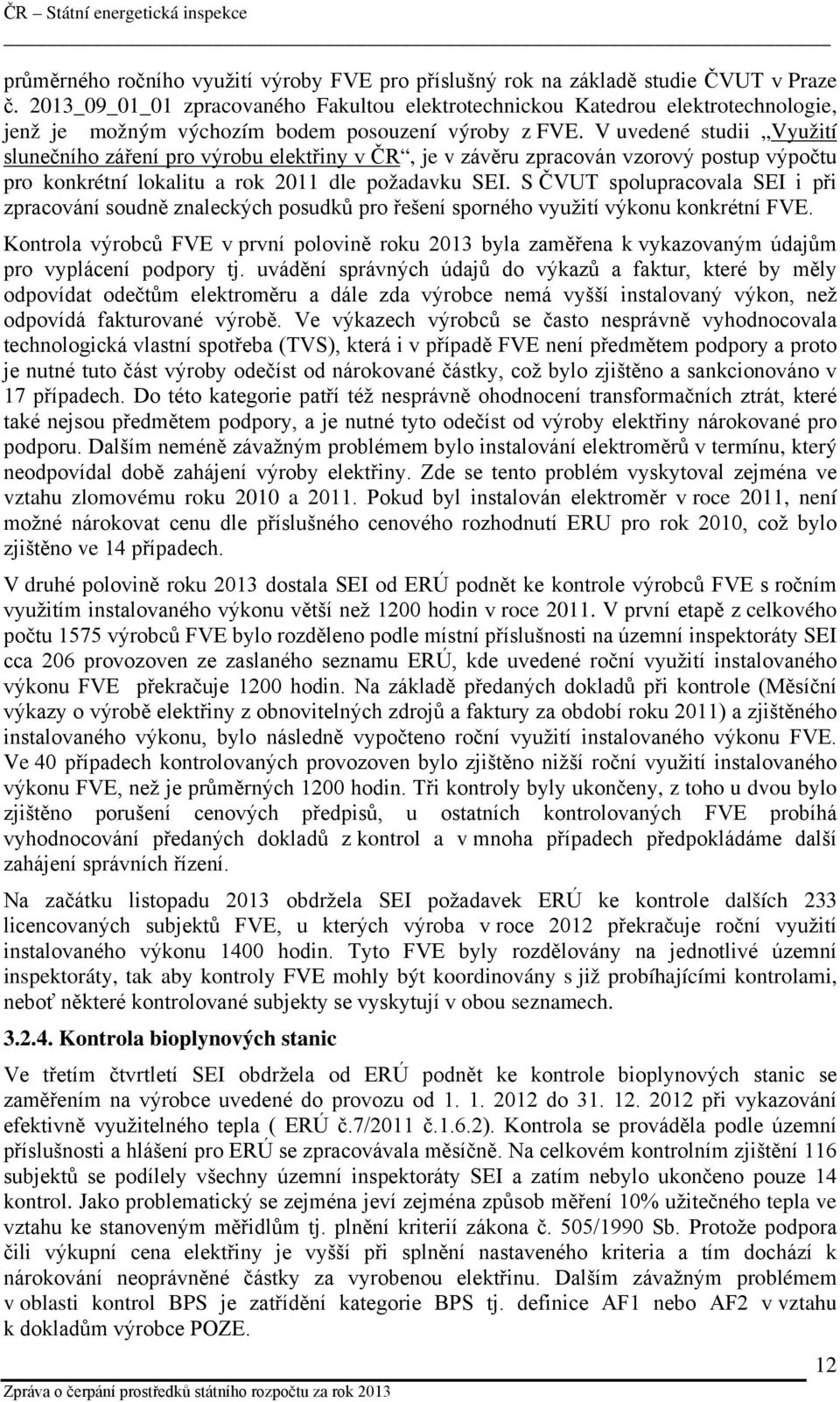 V uvedené studii Využití slunečního záření pro výrobu elektřiny v ČR, je v závěru zpracován vzorový postup výpočtu pro konkrétní lokalitu a rok 2011 dle požadavku SEI.