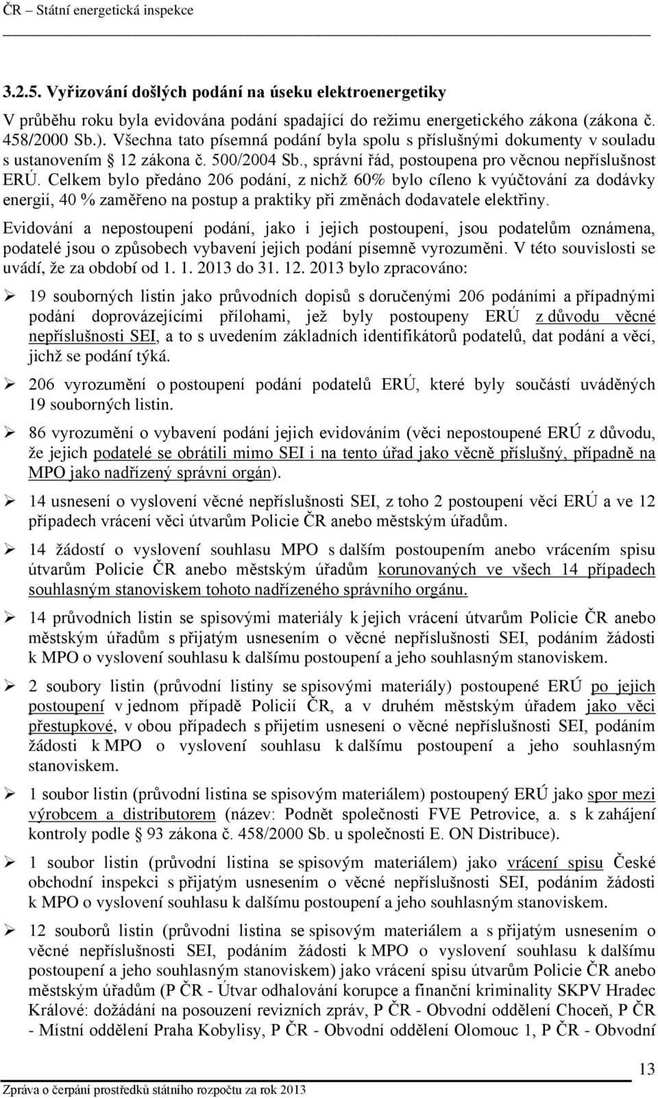 Celkem bylo předáno 206 podání, z nichž 60% bylo cíleno k vyúčtování za dodávky energií, 40 % zaměřeno na postup a praktiky při změnách dodavatele elektřiny.