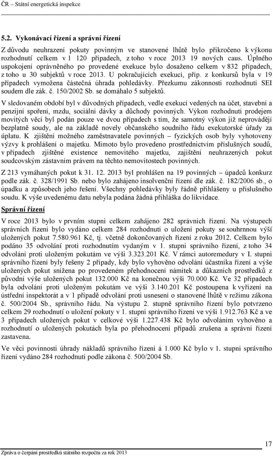 z konkursů byla v 19 případech vymožena částečná úhrada pohledávky. Přezkumu zákonnosti rozhodnutí SEI soudem dle zák. č. 150/2002 Sb. se domáhalo 5 subjektů.