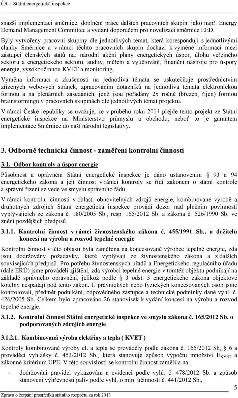 na: národní akční plány energetických úspor, úlohu veřejného sektoru a energetického sektoru, audity, měření a vyúčtování, finanční nástroje pro úspory energie, vysokoúčinnou KVET a monitoring.