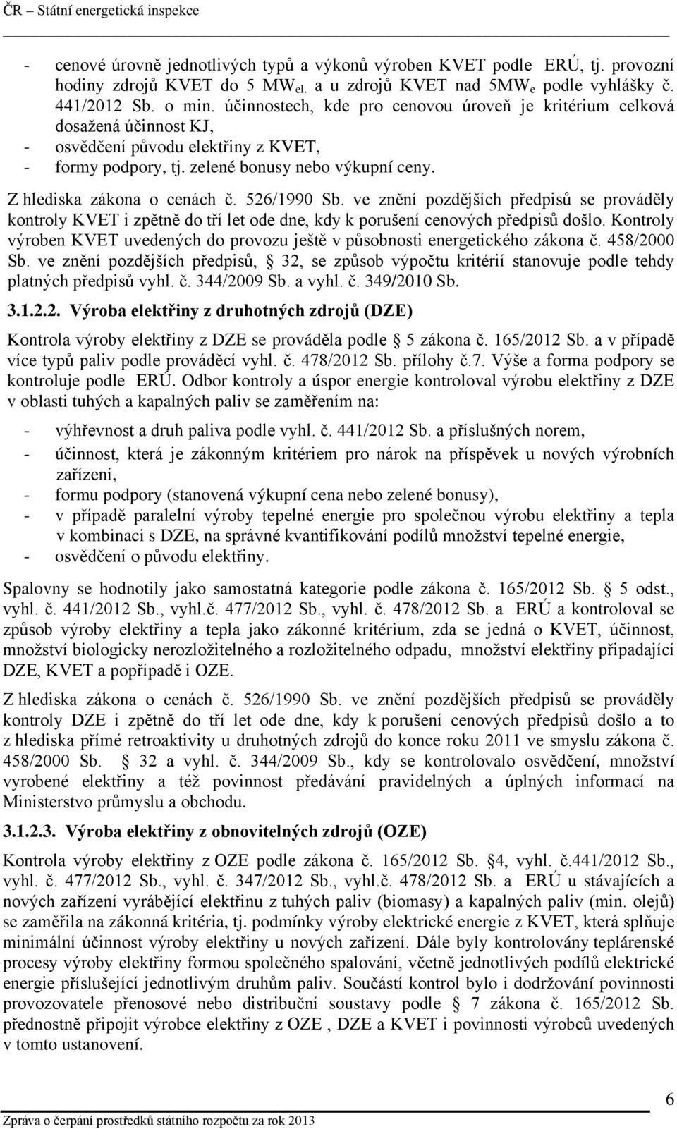 526/1990 Sb. ve znění pozdějších předpisů se prováděly kontroly KVET i zpětně do tří let ode dne, kdy k porušení cenových předpisů došlo.