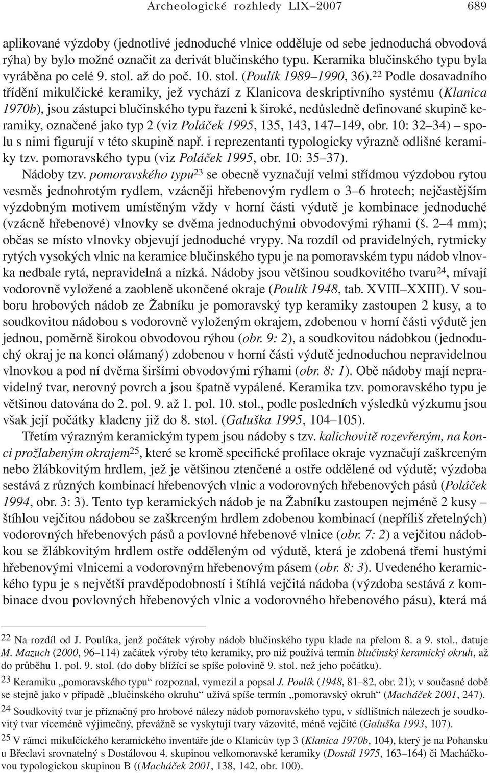 22 Podle dosavadního třídění mikulčické keramiky, jež vychází z Klanicova deskriptivního systému (Klanica 1970b), jsou zástupci blučinského typu řazeni k široké, nedůsledně definované skupině