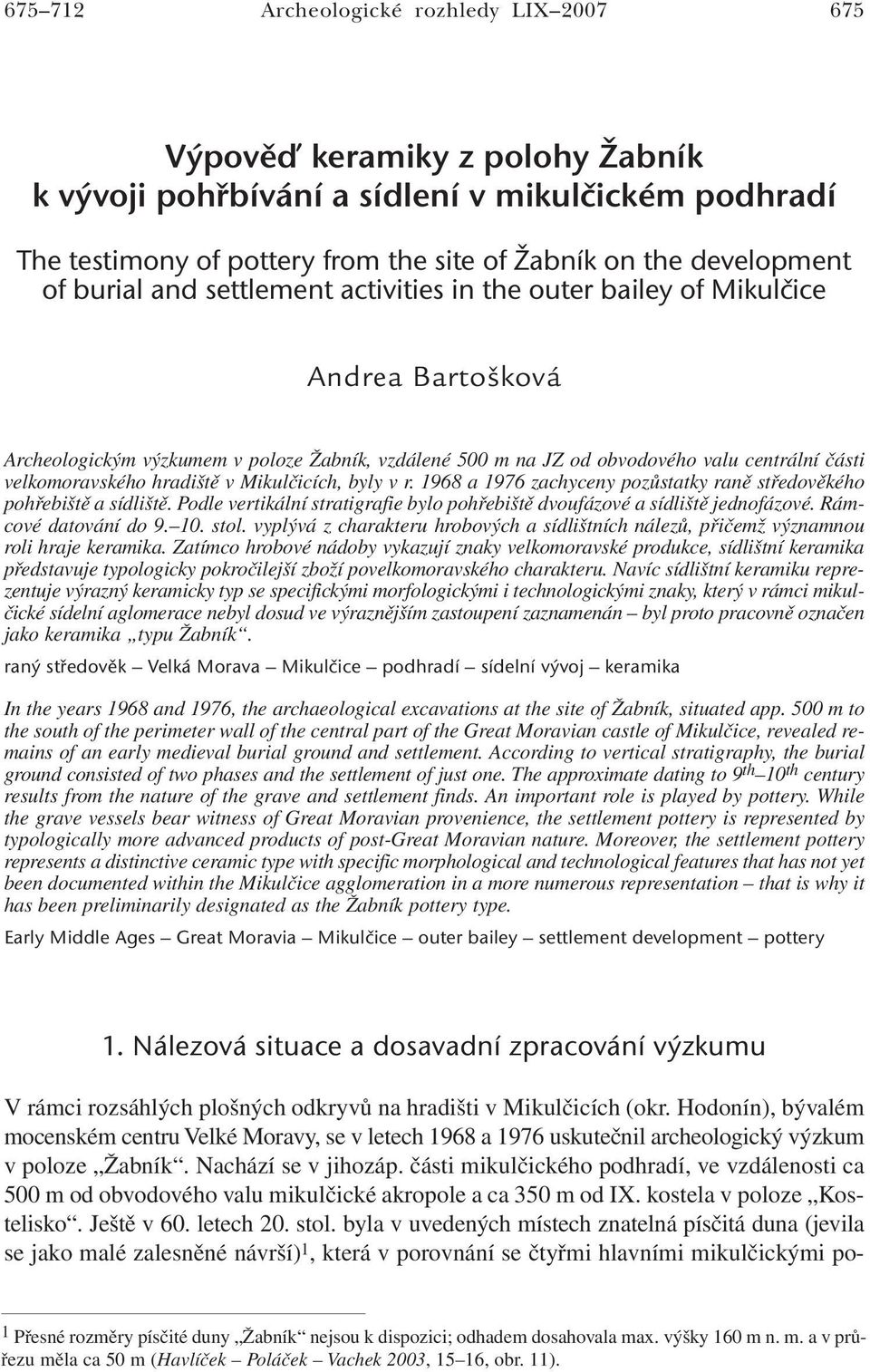 hradiště v Mikulčicích, byly v r. 1968 a 1976 zachyceny pozůstatky raně středověkého pohřebiště a sídliště. Podle vertikální stratigrafie bylo pohřebiště dvoufázové a sídliště jednofázové.