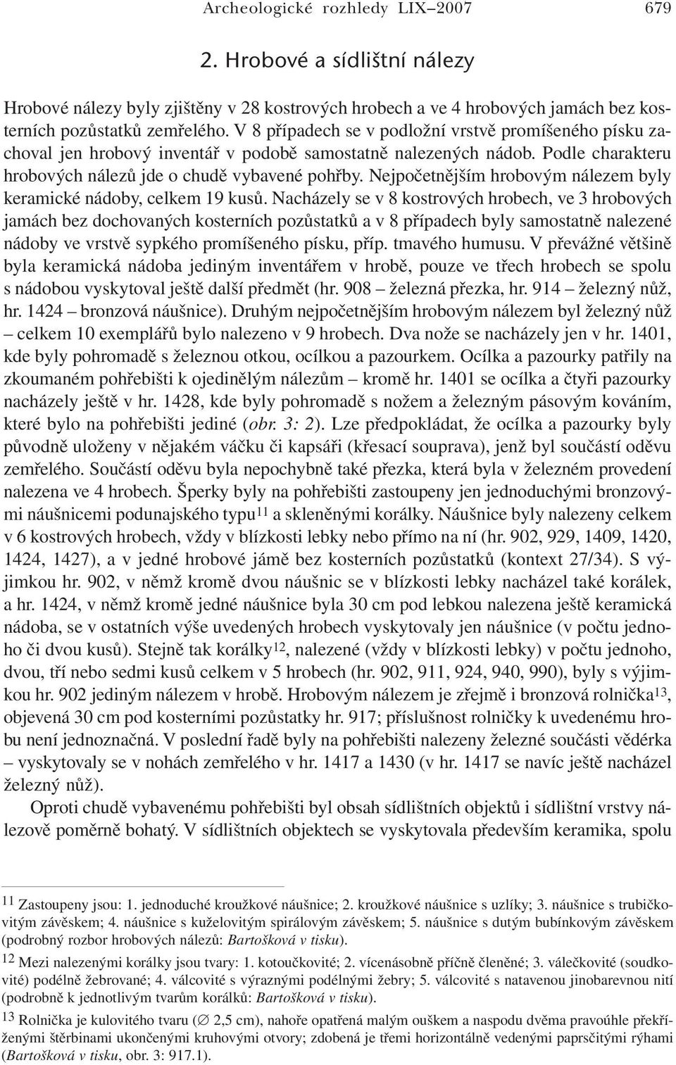 Nejpočetnějším hrobovým nálezem byly keramické nádoby, celkem 19 kusů.