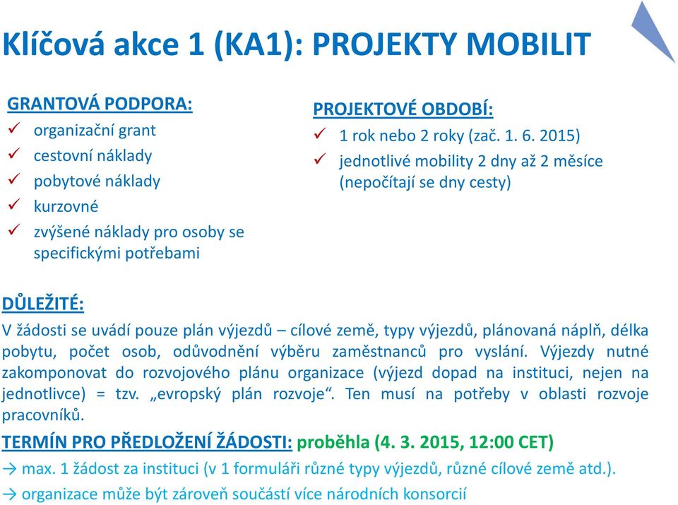 2015) jednotlivé mobility 2 dny až 2 měsíce (nepočítají se dny cesty) DŮLEŽITÉ: V žádosti se uvádí pouze plán výjezdů cílové země, typy výjezdů, plánovaná náplň, délka pobytu, počet osob, odůvodnění