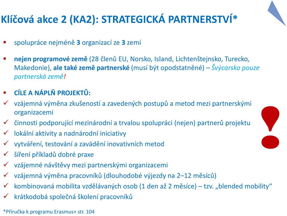 CÍLE A NÁPLŇ PROJEKTŮ: vzájemná výměna zkušeností a zavedených postupů a metod mezi partnerskými organizacemi činnosti podporující mezinárodní a trvalou spolupráci (nejen) partnerů projektu lokální