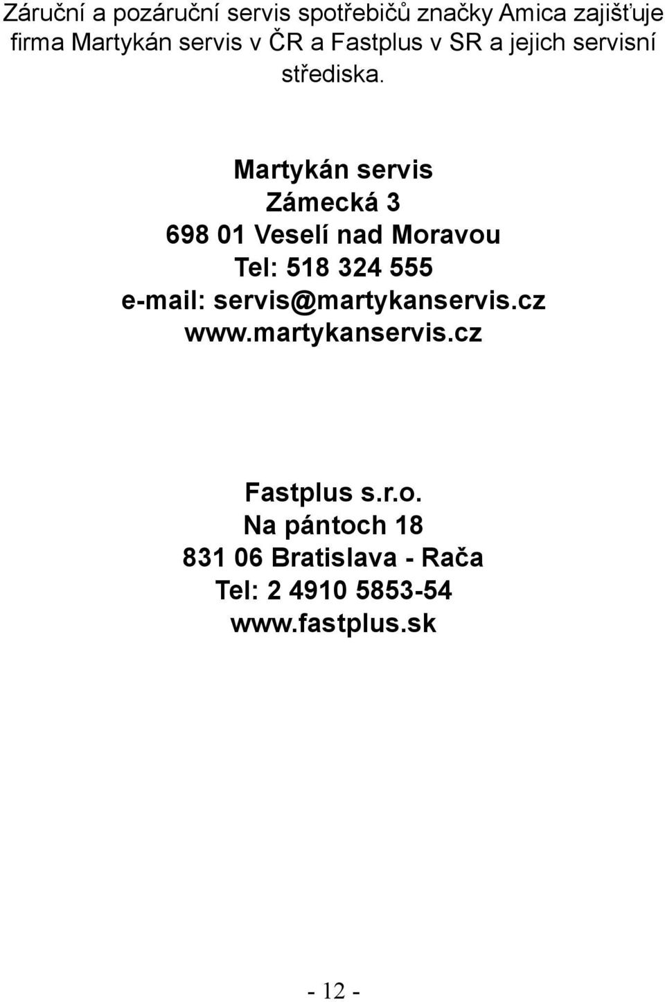 Martykán servis Zámecká 3 698 01 Veselí nad Moravou Tel: 518 324 555 e-mail: