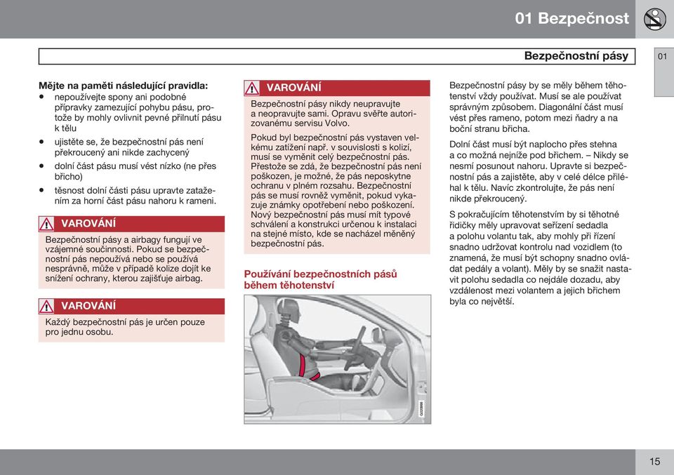 VAROVÁNÍ Bezpečnostní pásy a airbagy fungují ve vzájemné součinnosti.