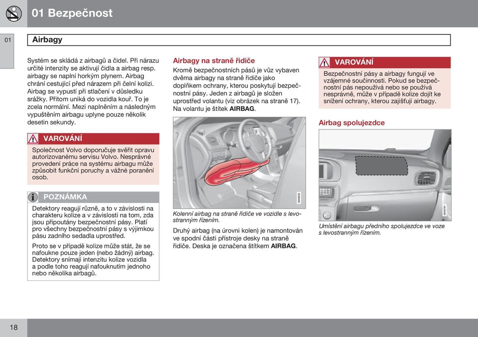 Mezi naplněním a následným vypuštěním airbagu uplyne pouze několik desetin sekundy. VAROVÁNÍ Společnost Volvo doporučuje svěřit opravu autorizovanému servisu Volvo.