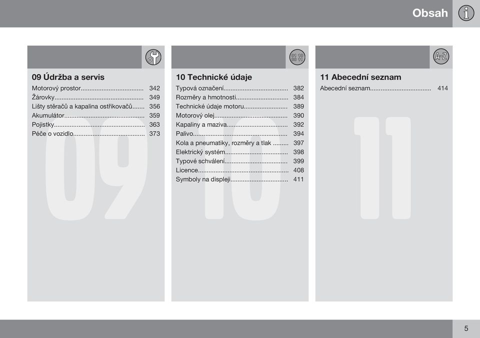 .. 384 11 Technické údaje motoru... 389 Motorový olej... 390 Kapaliny a maziva... 392 Palivo.