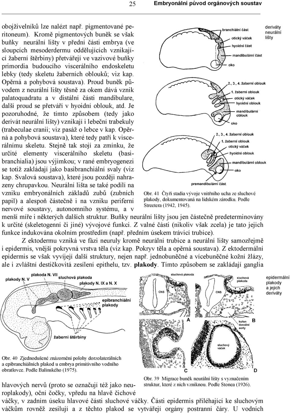 viscerálního endoskeletu lebky (tedy skeletu žaberních oblouků; viz kap. Opěrná a pohybová soustava).