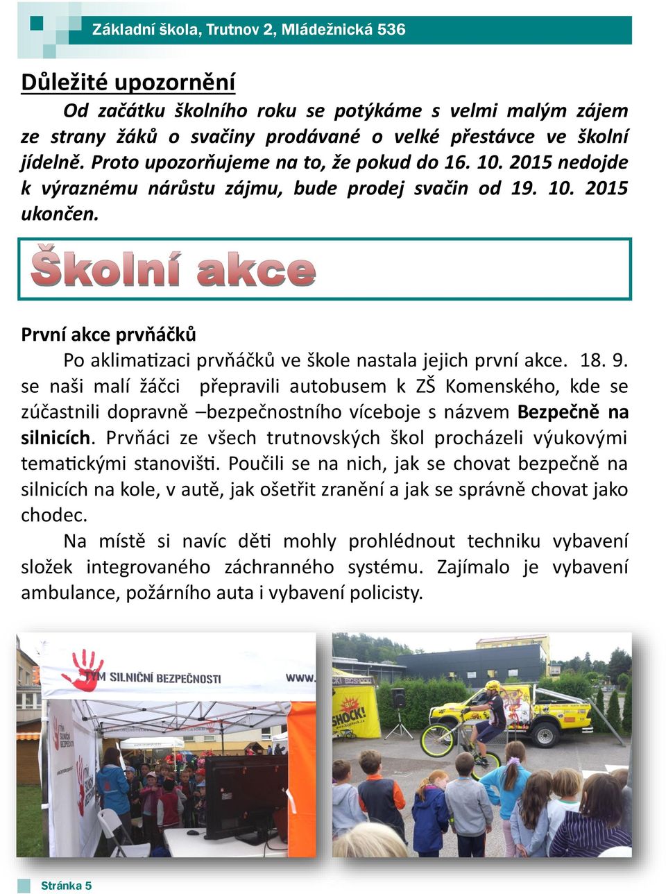 se naši malí žáčci přepravili autobusem k ZŠ Komenského, kde se zúčastnili dopravně bezpečnostního víceboje s názvem Bezpečně na silnicích.