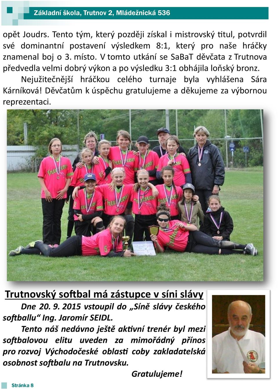 Děvčatům k úspěchu gratulujeme a děkujeme za výbornou reprezentaci. Trutnovský softbal má zástupce v síni slávy Dne 20. 9. 2015 vstoupil do Síně slávy českého softballu Ing.