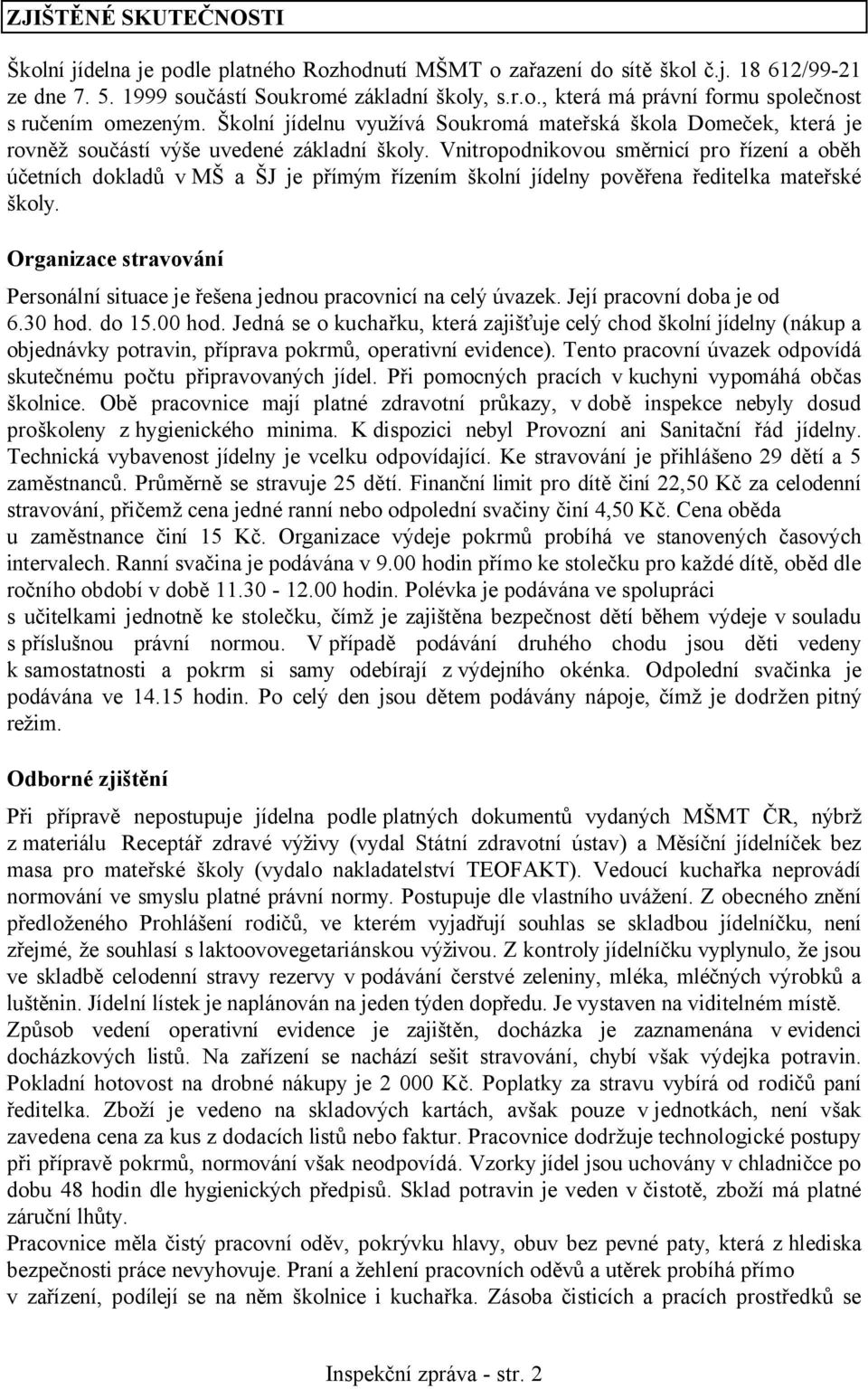 Vnitropodnikovou směrnicí pro řízení a oběh účetních dokladů v MŠ a ŠJ je přímým řízením školní jídelny pověřena ředitelka mateřské školy.