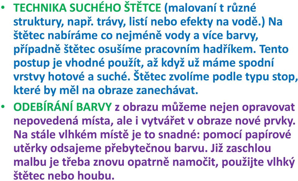 Tento postup je vhodné použít, až když už máme spodní vrstvy hotové a suché. Štětec zvolíme podle typu stop, které by měl na obraze zanechávat.