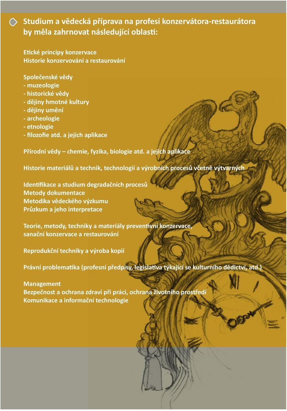 a jejich aplikace Historie materiálů a technik, technologií a výrobních procesů včetně výtvarných Iden fikace a studium degradačních procesů Metody dokumentace Metodika vědeckého výzkumu Průzkum a