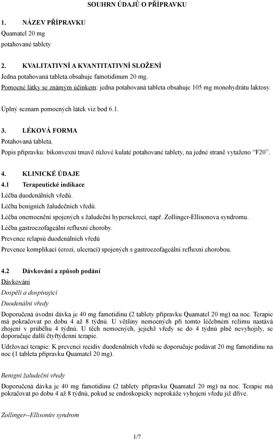 Popis přípravku: bikonvexní tmavě růžové kulaté potahované tablety, na jedné straně vytaženo F20. 4. KLINICKÉ ÚDAJE 4.1 Terapeutické indikace Léčba duodenálních vředů.