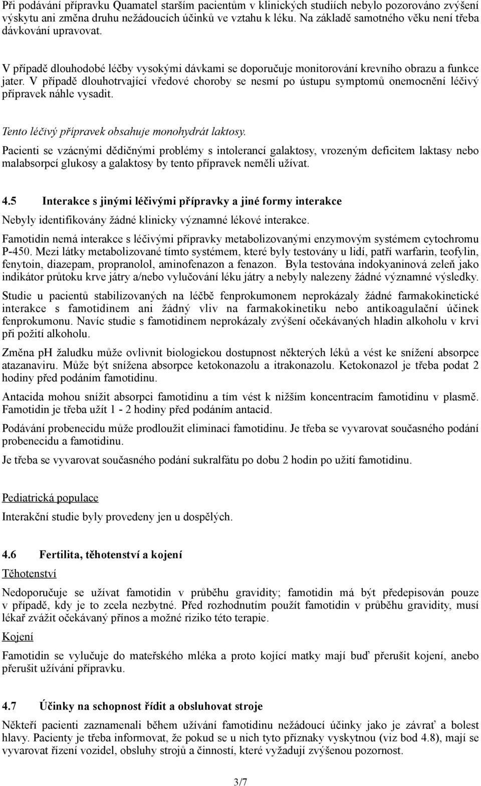 V případě dlouhotrvající vředové choroby se nesmí po ústupu symptomů onemocnění léčivý přípravek náhle vysadit. Tento léčivý přípravek obsahuje monohydrát laktosy.