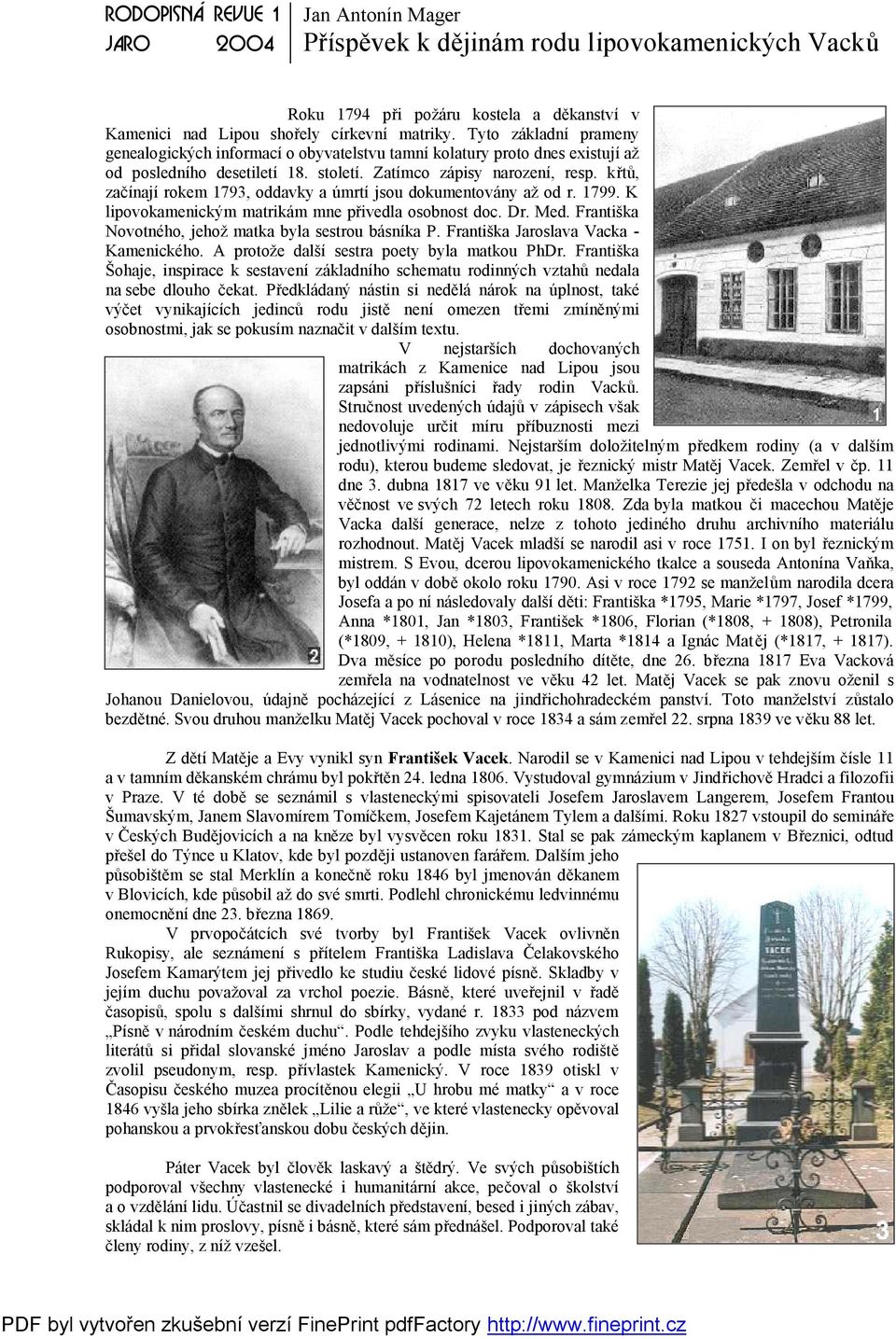 křtů, začínají rokem 1793, oddavky a úmrtí jsou dokumentovány až od r. 1799. K lipovokamenickým matrikám mne přivedla osobnost doc. Dr. Med. Františka Novotného, jehož matka byla sestrou básníka P.