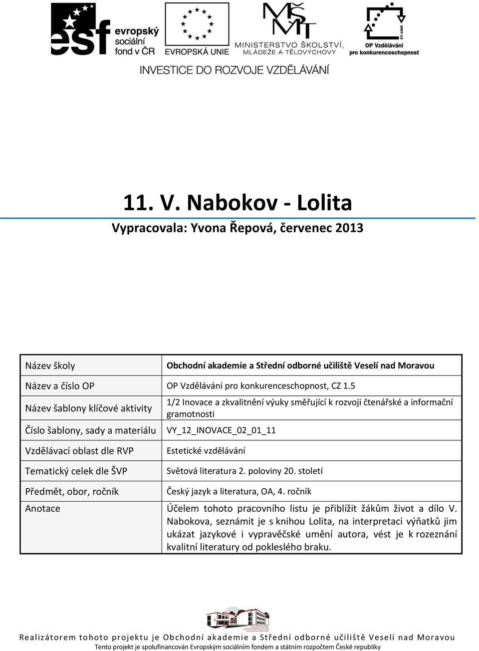 5 Název šablony klíčové aktivity Číslo šablony, sady a materiálu 1/2 Inovace a zkvalitnění výuky směřující k rozvoji čtenářské a informační gramotnosti VY_12_INOVACE_02_01_11 Vzdělávací oblast dle