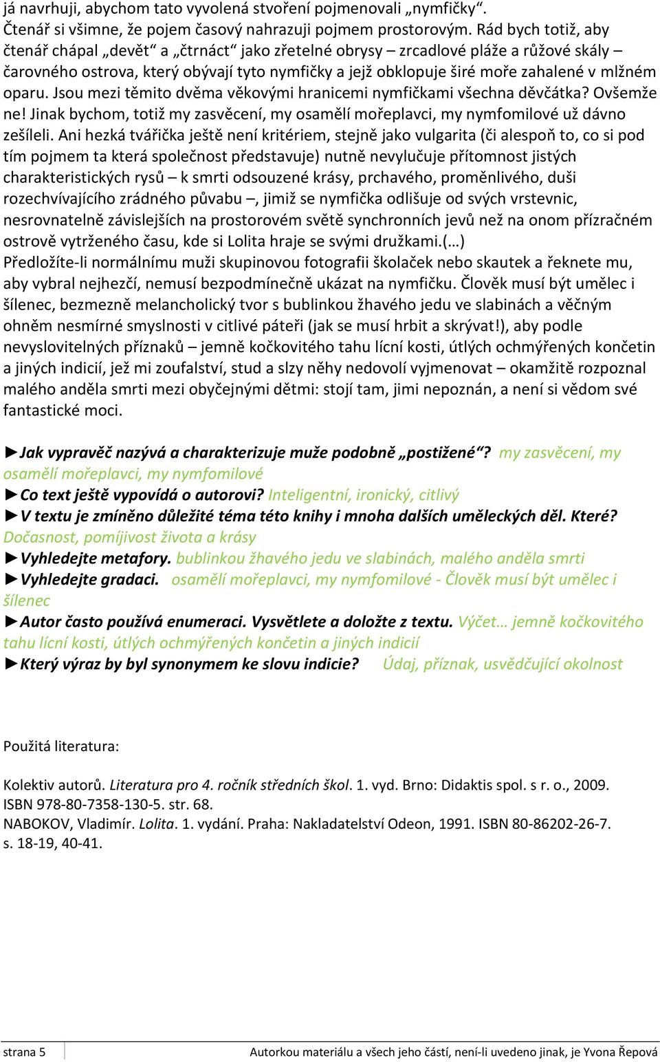 Jsou mezi těmito dvěma věkovými hranicemi nymfičkami všechna děvčátka? Ovšemže ne! Jinak bychom, totiž my zasvěcení, my osamělí mořeplavci, my nymfomilové už dávno zešíleli.