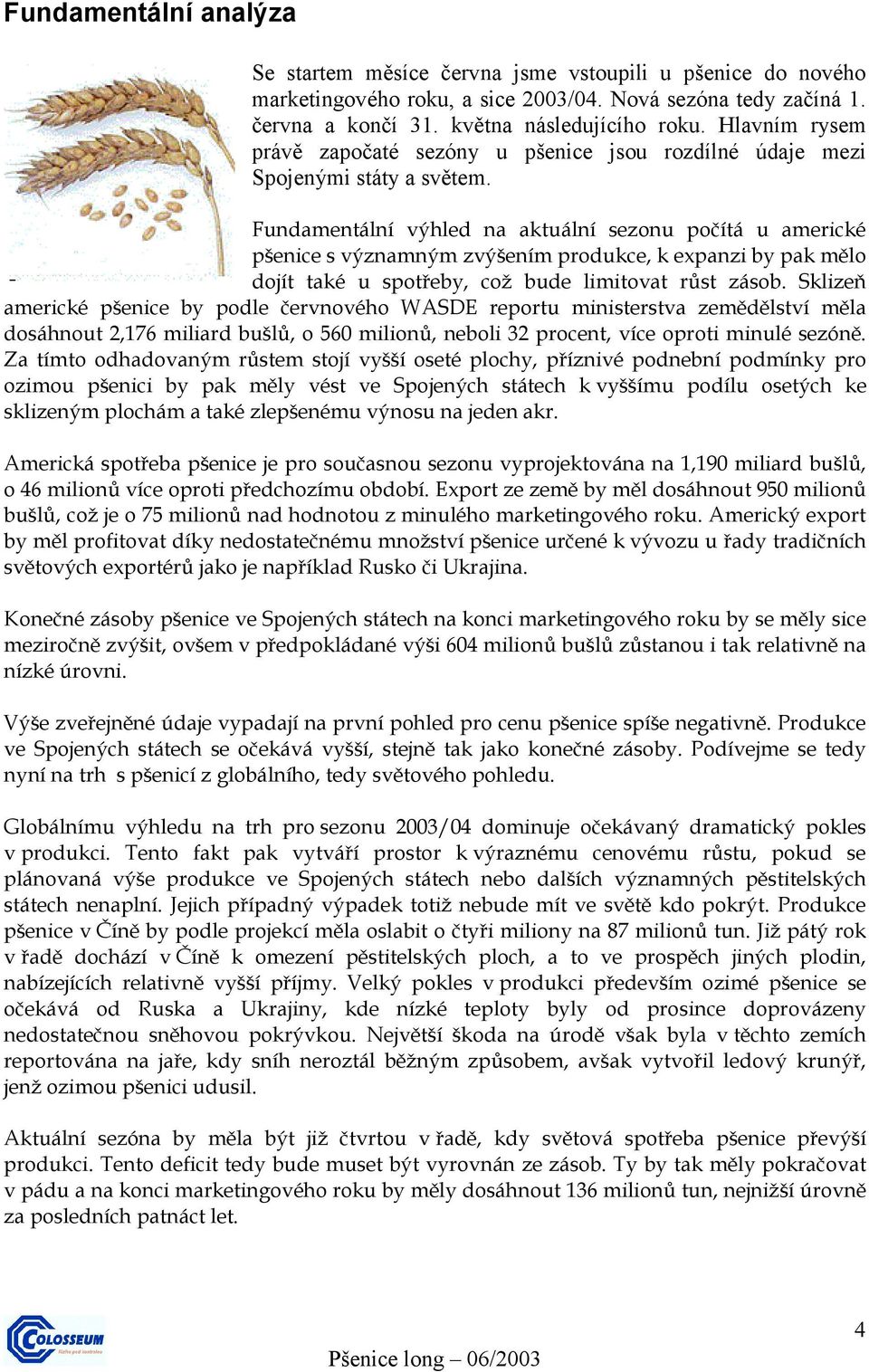 Fundamentální výhled na aktuální sezonu počítá u americké pšenice s významným zvýšením produkce, k expanzi by pak mělo dojít také u spotřeby, což bude limitovat růst zásob.