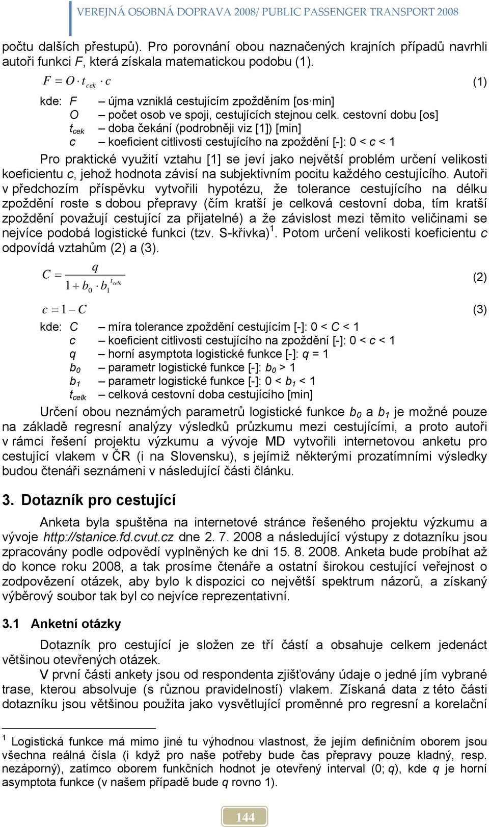 cesovní dobu [os] ce doba čeání (podrobněi vi []) [min] c oeficien cilivosi cesuícího na poždění [-]: 0 < c < Pro praicé využií vahu [] se eví ao nevěší problém určení veliosi oeficienu c, ehož