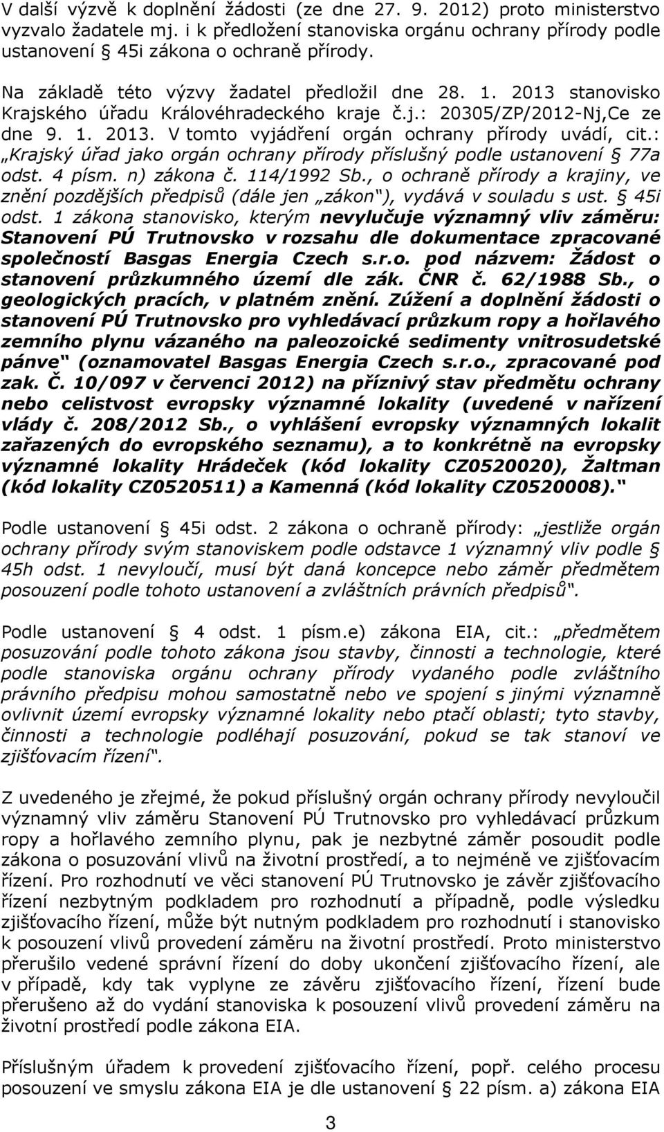 : Krajský úřad jako orgán ochrany přírody příslušný podle ustanovení 77a odst. 4 písm. n) zákona č. 114/1992 Sb.