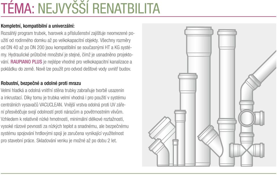 RAUPIANO PLUS je nejlépe vhodné pro velkokapacitní kanalizace a pokládku do země. Nově lze použít pro odvod dešťové vody uvnitř budov.