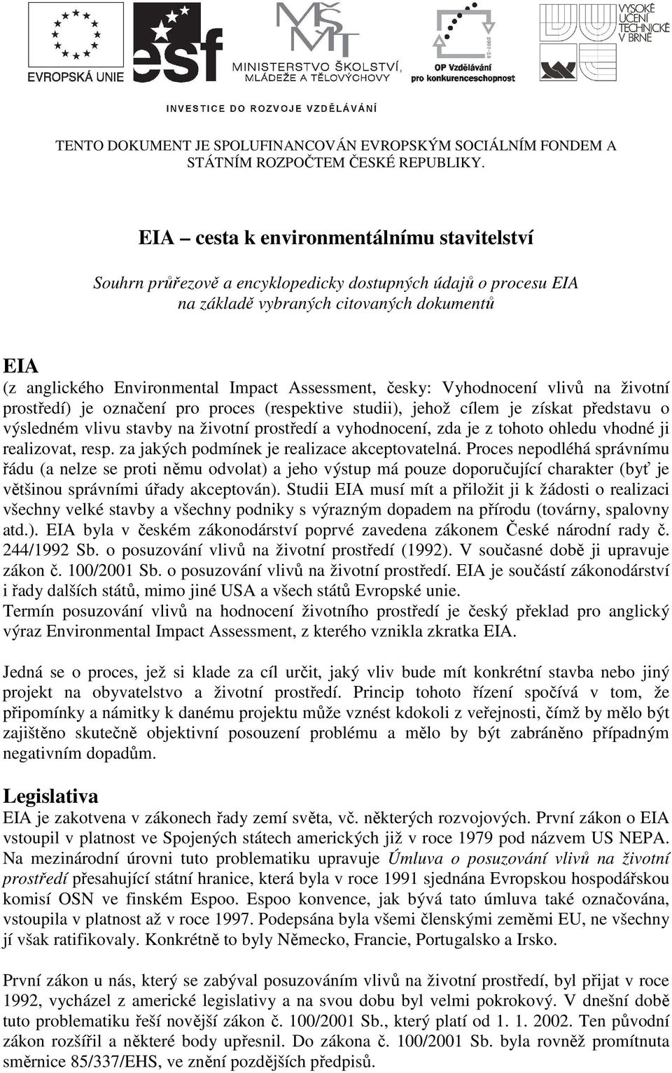 Assessment, česky: Vyhodnocení vlivů na životní prostředí) je označení pro proces (respektive studii), jehož cílem je získat představu o výsledném vlivu stavby na životní prostředí a vyhodnocení, zda