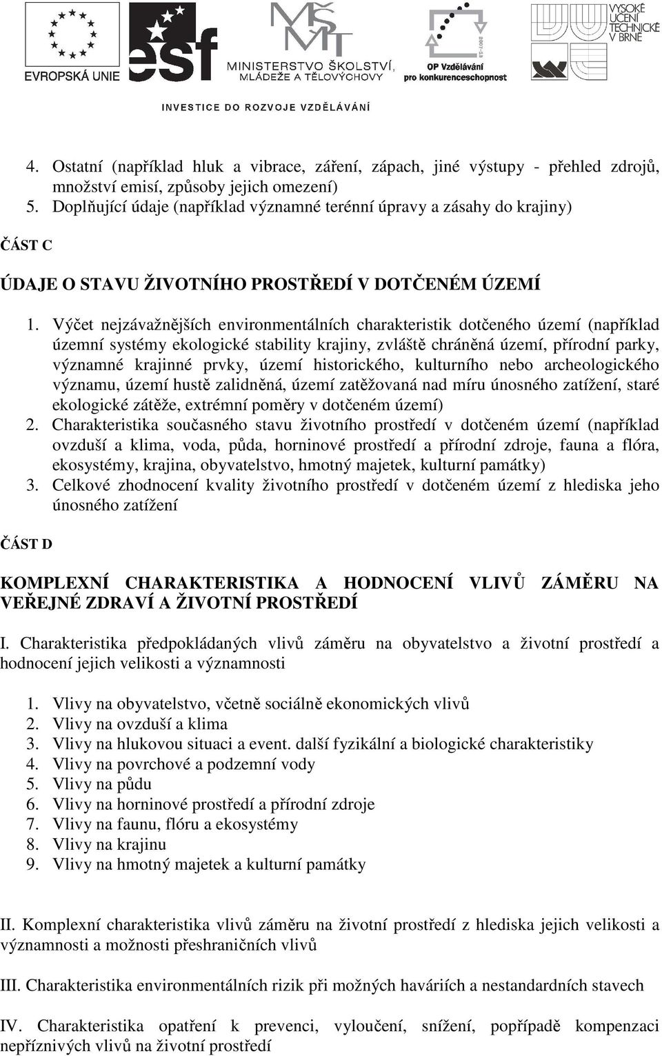 Výčet nejzávažnějších environmentálních charakteristik dotčeného území (například územní systémy ekologické stability krajiny, zvláště chráněná území, přírodní parky, významné krajinné prvky, území