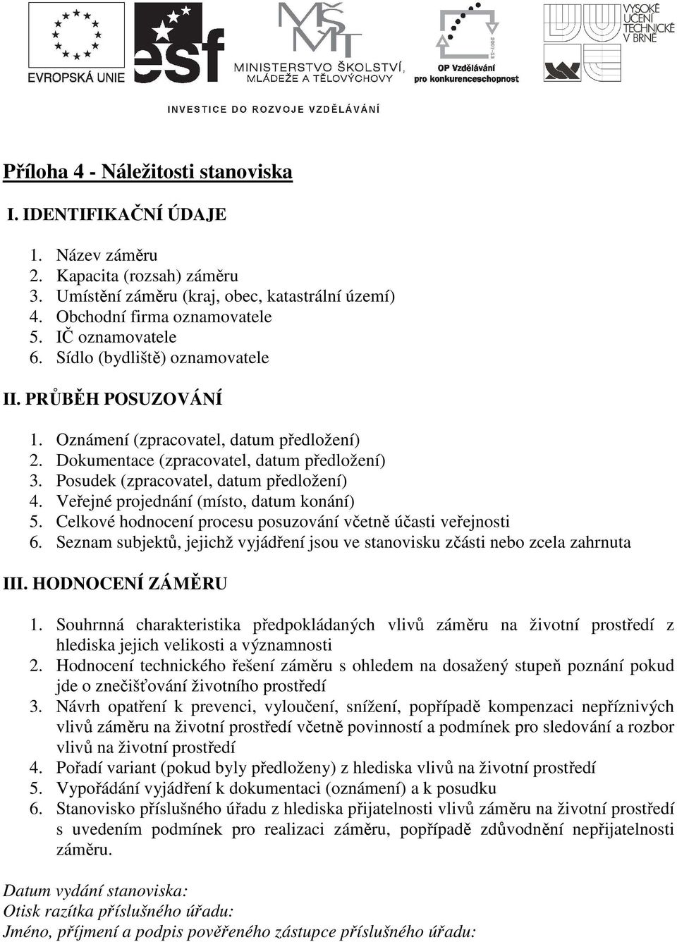 Posudek (zpracovatel, datum předložení) 4. Veřejné projednání (místo, datum konání) 5. Celkové hodnocení procesu posuzování včetně účasti veřejnosti 6.