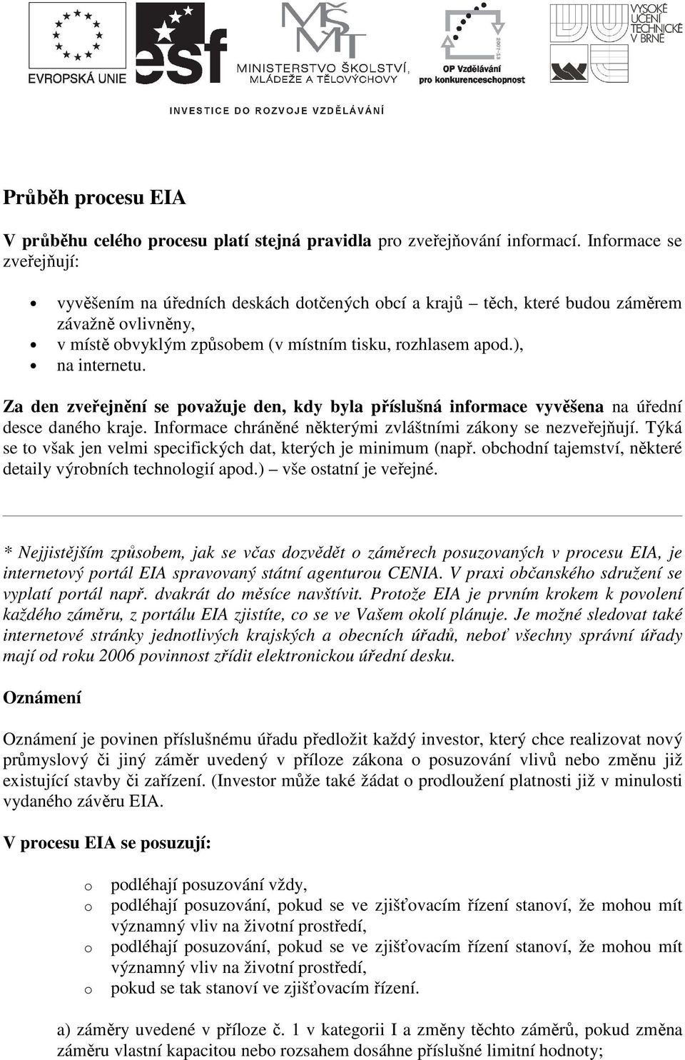 Za den zveřejnění se považuje den, kdy byla příslušná informace vyvěšena na úřední desce daného kraje. Informace chráněné některými zvláštními zákony se nezveřejňují.