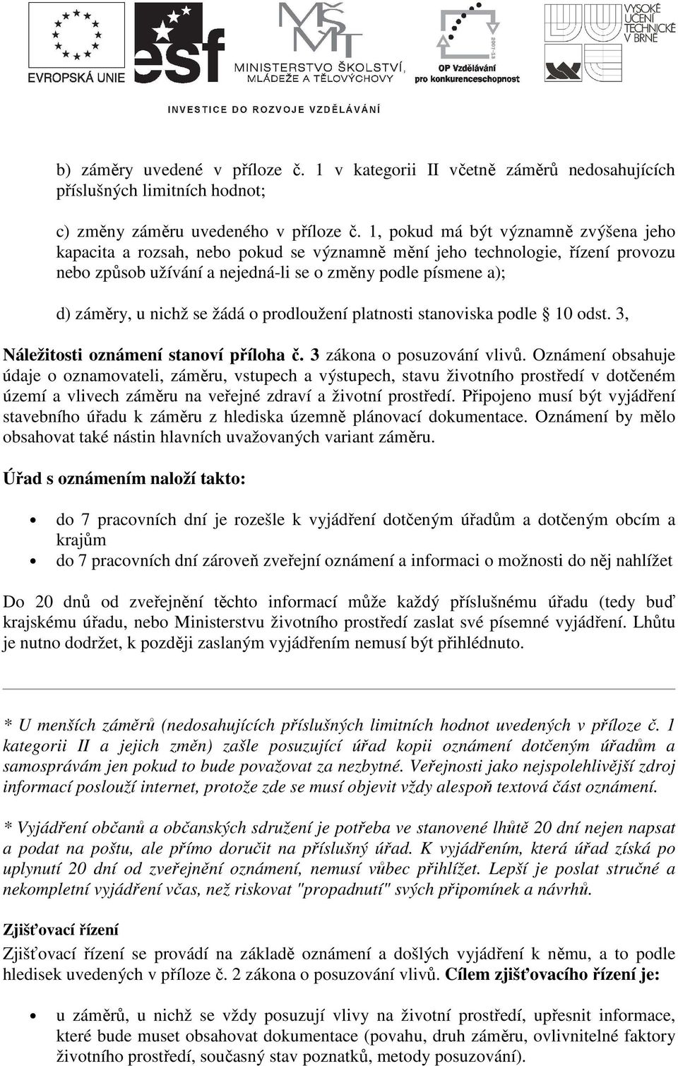 se žádá o prodloužení platnosti stanoviska podle 10 odst. 3, Náležitosti oznámení stanoví příloha č. 3 zákona o posuzování vlivů.