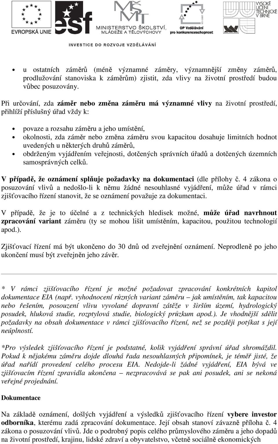 kapacitou dosahuje limitních hodnot uvedených u některých druhů záměrů, obdrženým vyjádřením veřejnosti, dotčených správních úřadů a dotčených územních samosprávných celků.