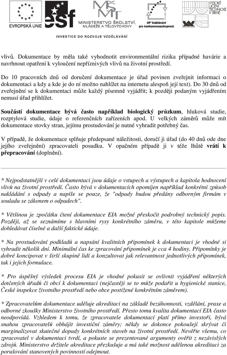 Do 30 dnů od zveřejnění se k dokumentaci může každý písemně vyjádřit; k později podaným vyjádřením nemusí úřad přihlížet.