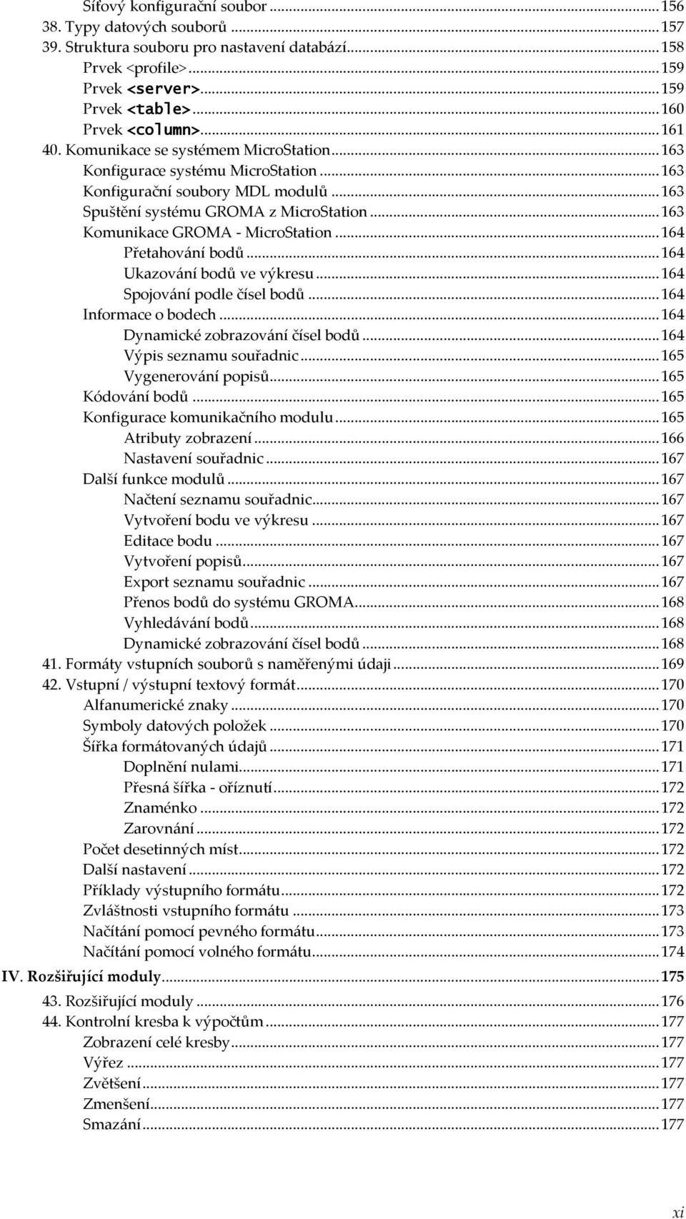 ..163 Komunikace GROMA - MicroStation...164 Přetahování bodů...164 Ukazování bodů ve výkresu...164 Spojování podle čísel bodů...164 Informace o bodech...164 Dynamické zobrazování čísel bodů.