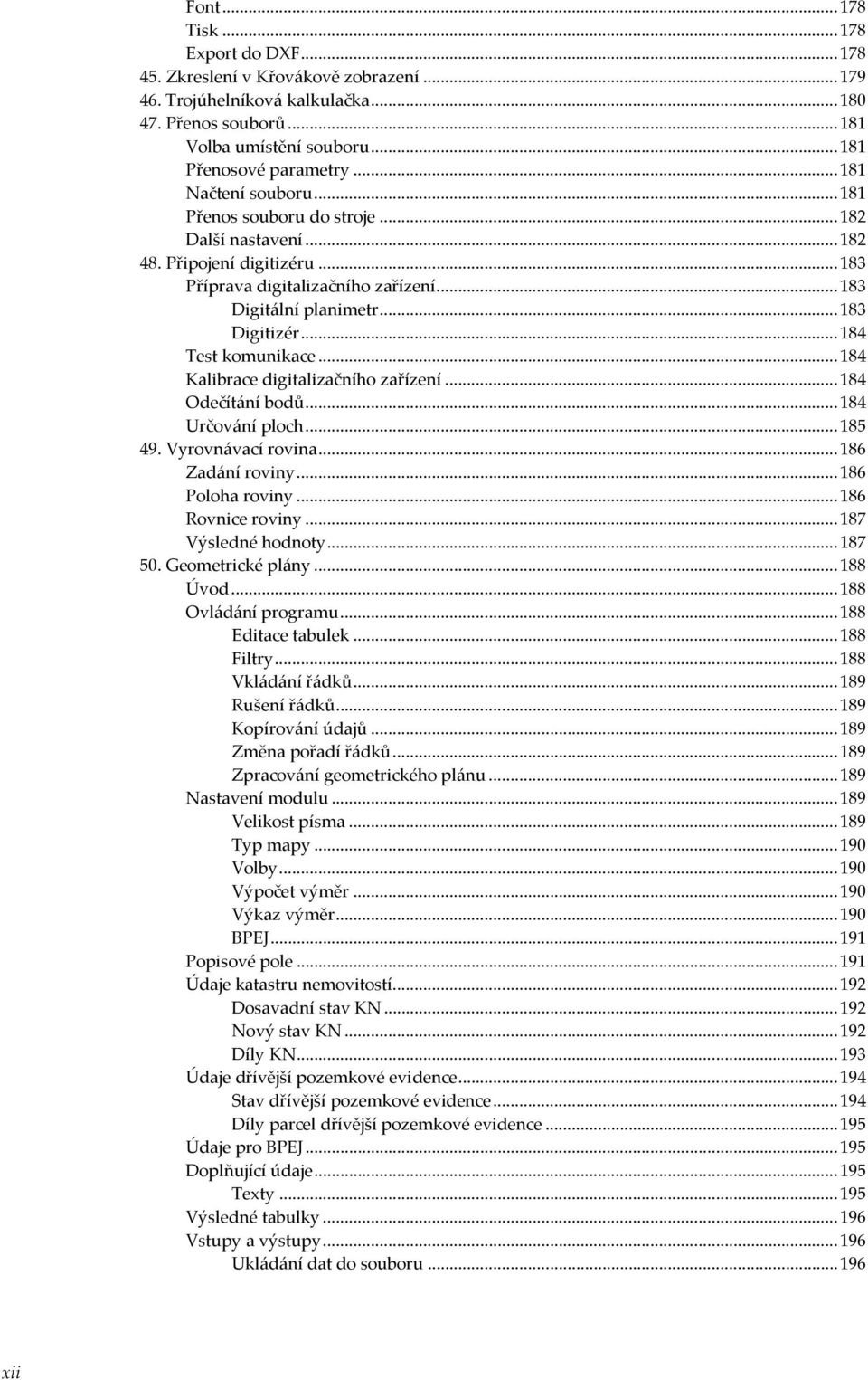 ..184 Test komunikace...184 Kalibrace digitalizačního zařízení...184 Odečítání bodů...184 Určování ploch...185 49. Vyrovnávací rovina...186 Zadání roviny...186 Poloha roviny...186 Rovnice roviny.