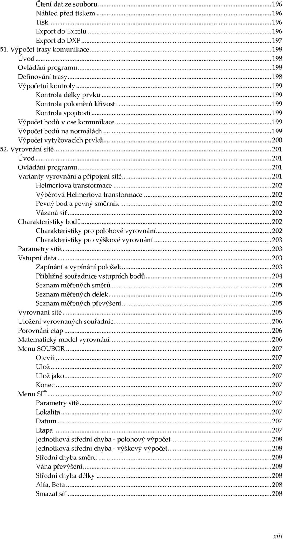 ..199 Výpočet vytyčovacích prvků...200 52. Vyrovnání sítě...201 Úvod...201 Ovládání programu...201 Varianty vyrovnání a připojení sítě...201 Helmertova transformace.