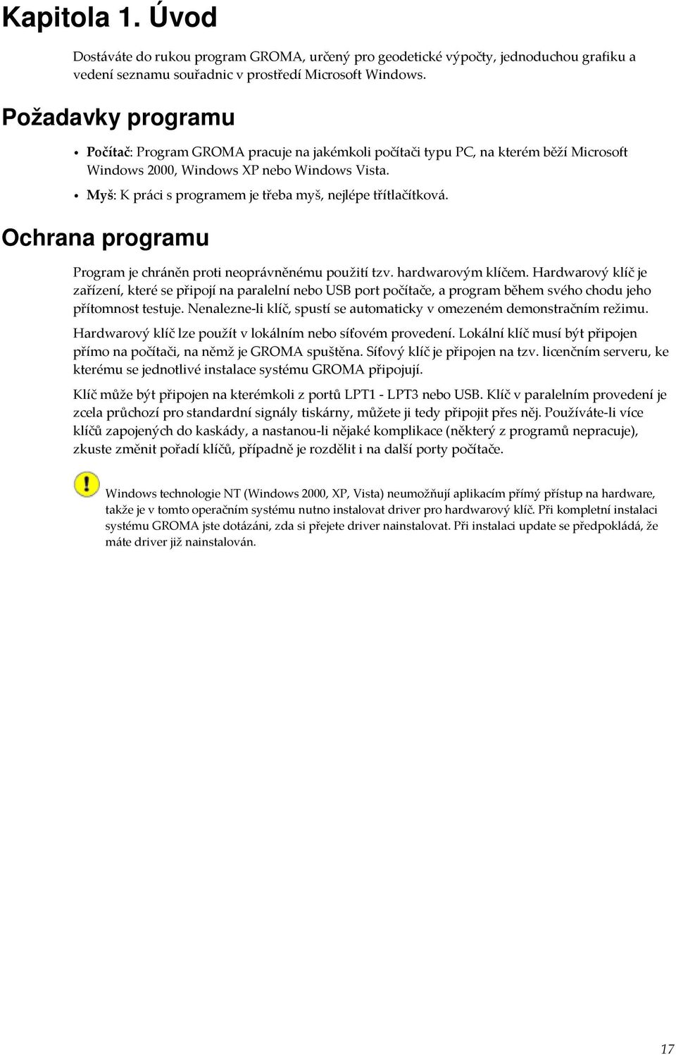 Myš: K práci s programem je třeba myš, nejlépe třítlačítková. Ochrana programu Program je chráněn proti neoprávněnému použití tzv. hardwarovým klíčem.