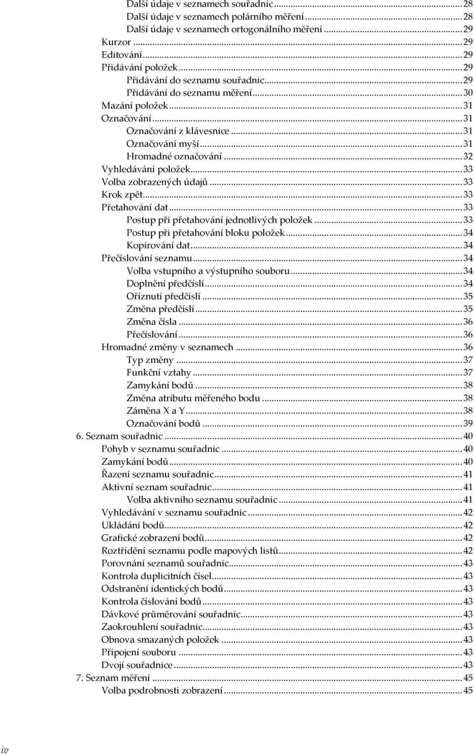 ..32 Vyhledávání položek...33 Volba zobrazených údajů...33 Krok zpět...33 Přetahování dat...33 Postup při přetahování jednotlivých položek...33 Postup při přetahování bloku položek...34 Kopírování dat.