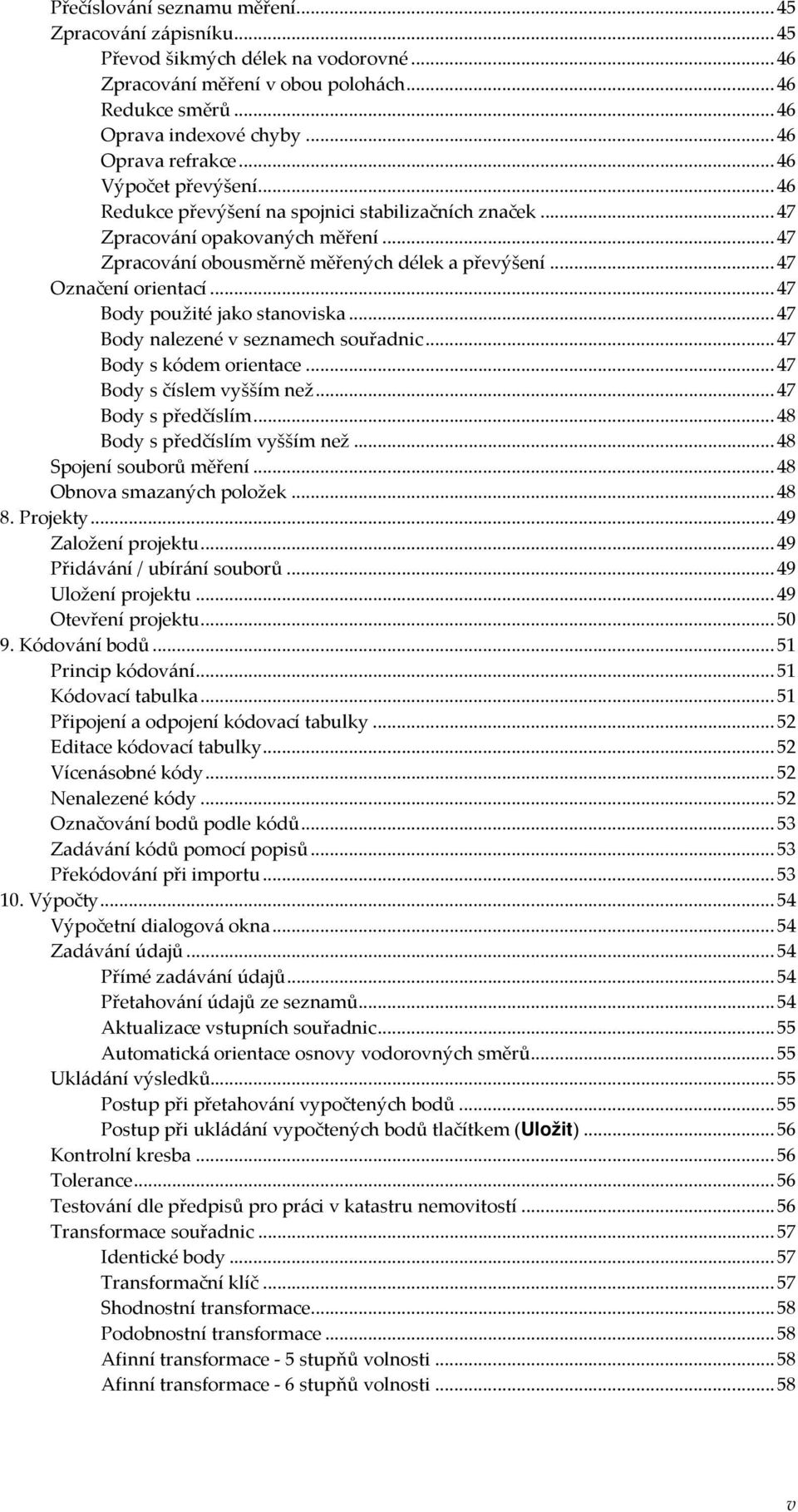 ..47 Body použité jako stanoviska...47 Body nalezené v seznamech souřadnic...47 Body s kódem orientace...47 Body s číslem vyšším než...47 Body s předčíslím...48 Body s předčíslím vyšším než.