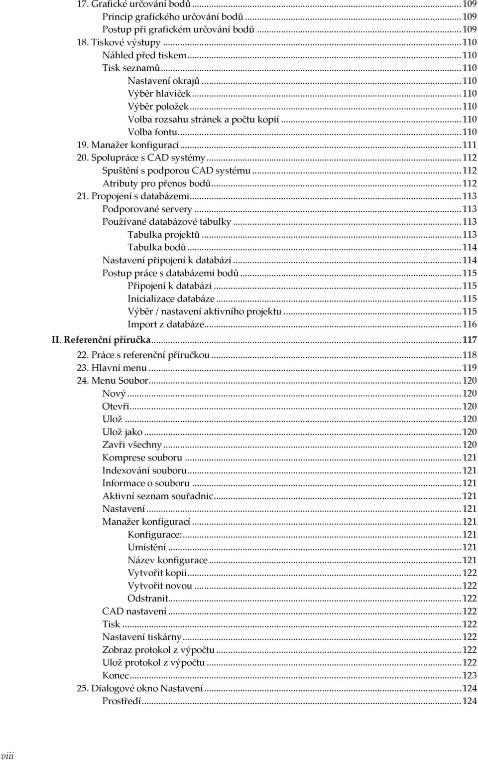 ..112 Spuštění s podporou CAD systému...112 Atributy pro přenos bodů...112 21. Propojení s databázemi...113 Podporované servery...113 Používané databázové tabulky...113 Tabulka projektů.