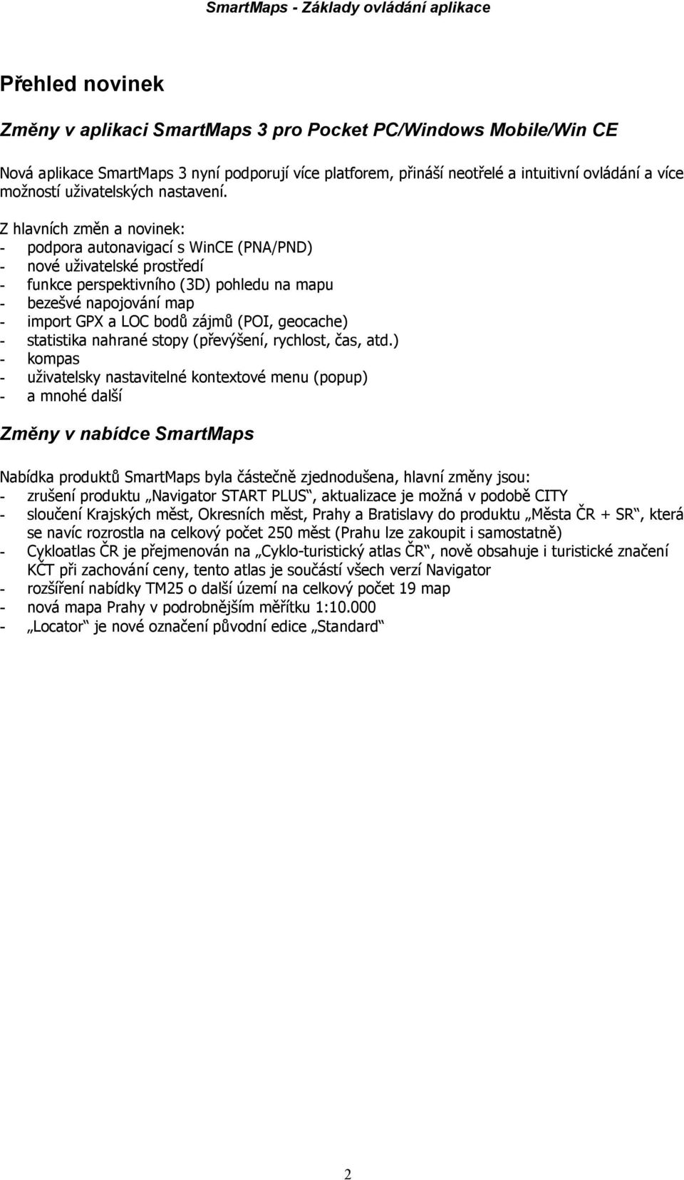 Z hlavních změn a novinek: - podpora autonavigací s WinCE (PNA/PND) - nové uživatelské prostředí - funkce perspektivního (3D) pohledu na mapu - bezešvé napojování map - import GPX a LOC bodů zájmů