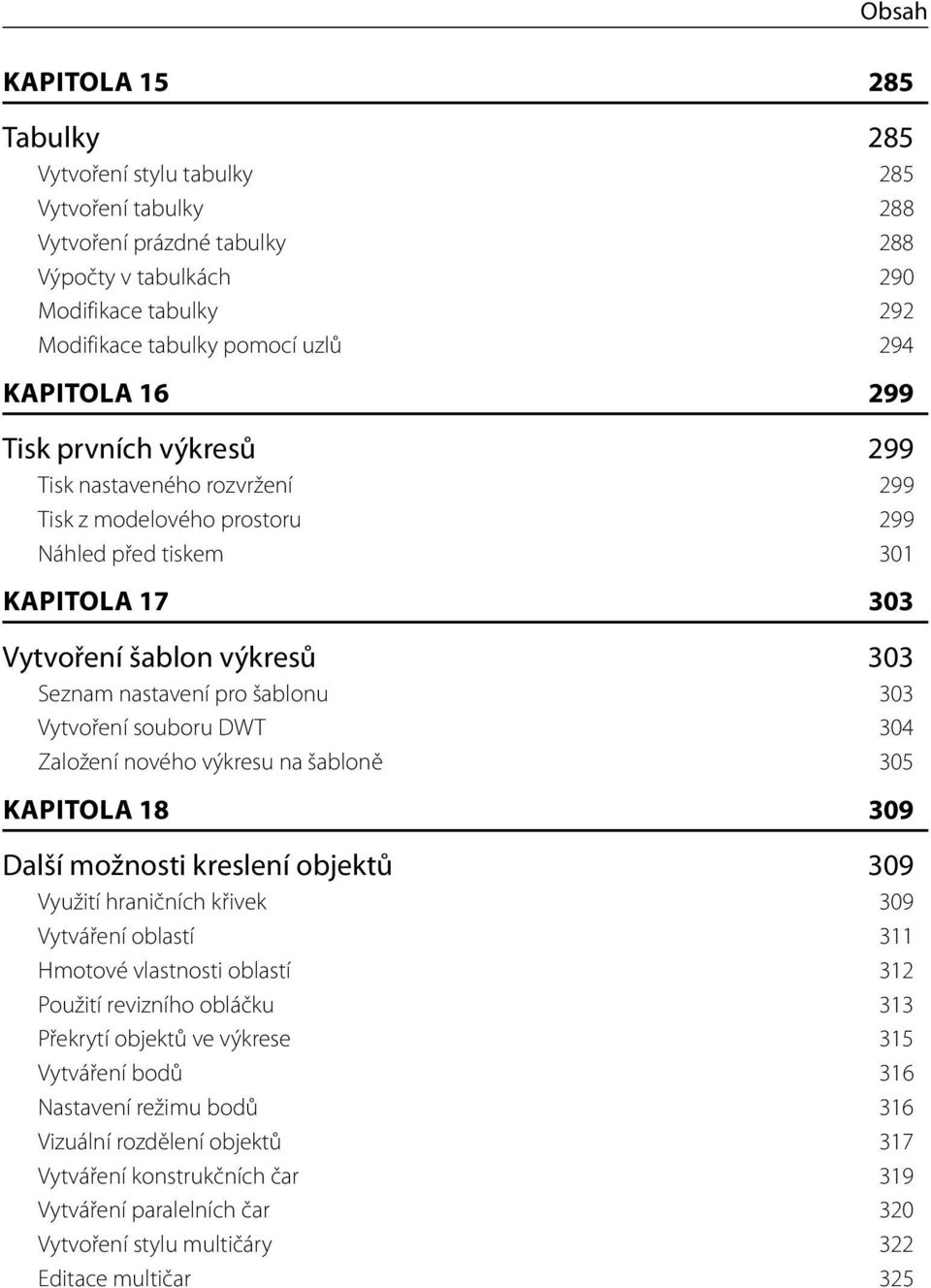 303 Vytvoření souboru DWT 304 Založení nového výkresu na šabloně 305 KAPITOLA 18 309 Další možnosti kreslení objektů 309 Využití hraničních křivek 309 Vytváření oblastí 311 Hmotové vlastnosti oblastí