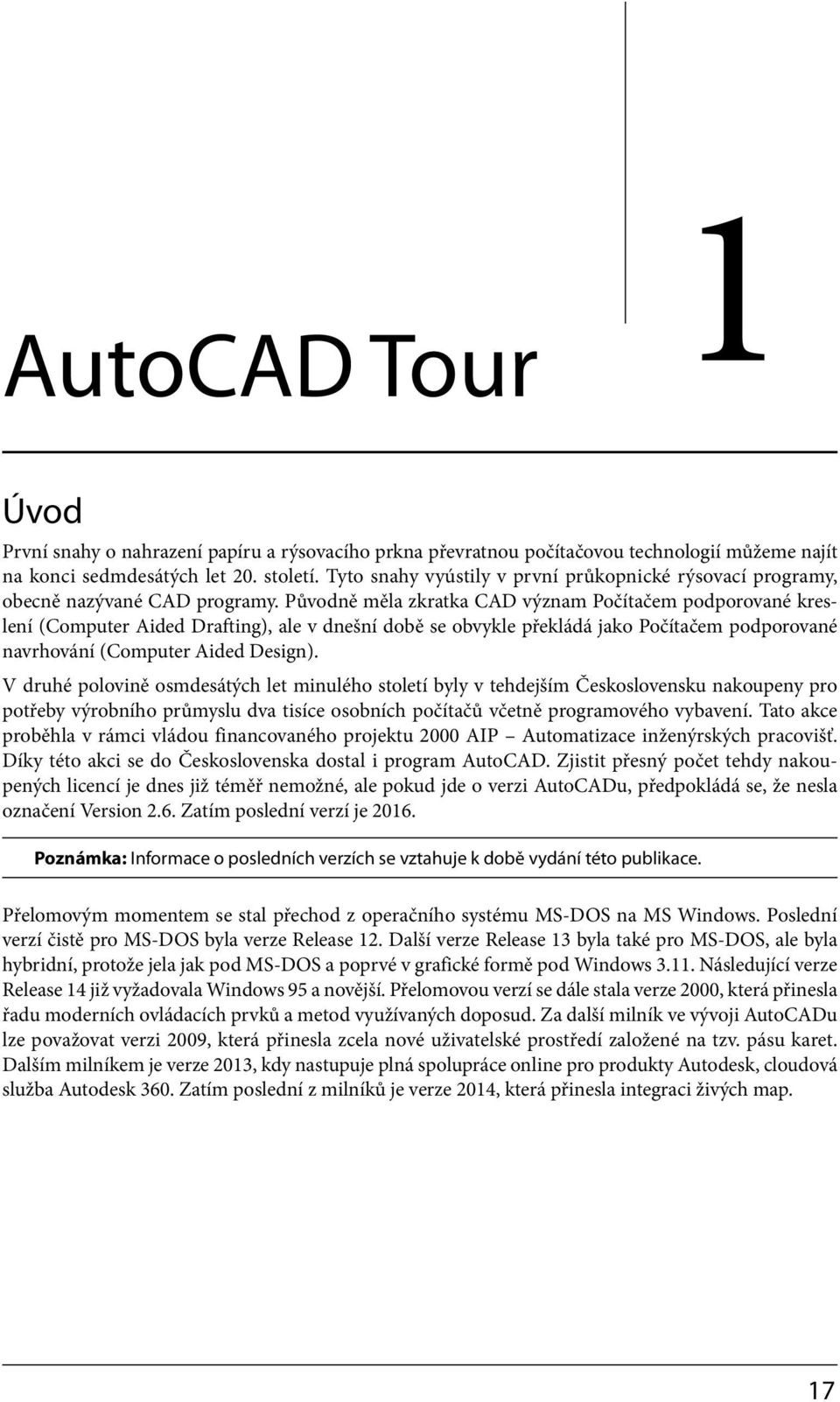 Původně měla zkratka CAD význam Počítačem podporované kreslení (Computer Aided Drafting), ale v dnešní době se obvykle překládá jako Počítačem podporované navrhování (Computer Aided Design).