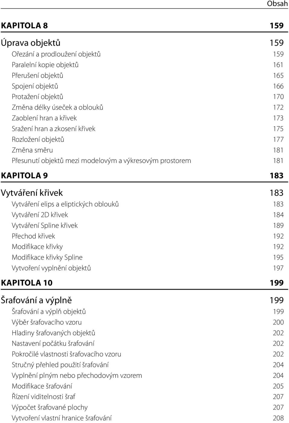 Vytváření elips a eliptických oblouků 183 Vytváření 2D křivek 184 Vytváření Spline křivek 189 Přechod křivek 192 Modifikace křivky 192 Modifikace křivky Spline 195 Vytvoření vyplnění objektů 197