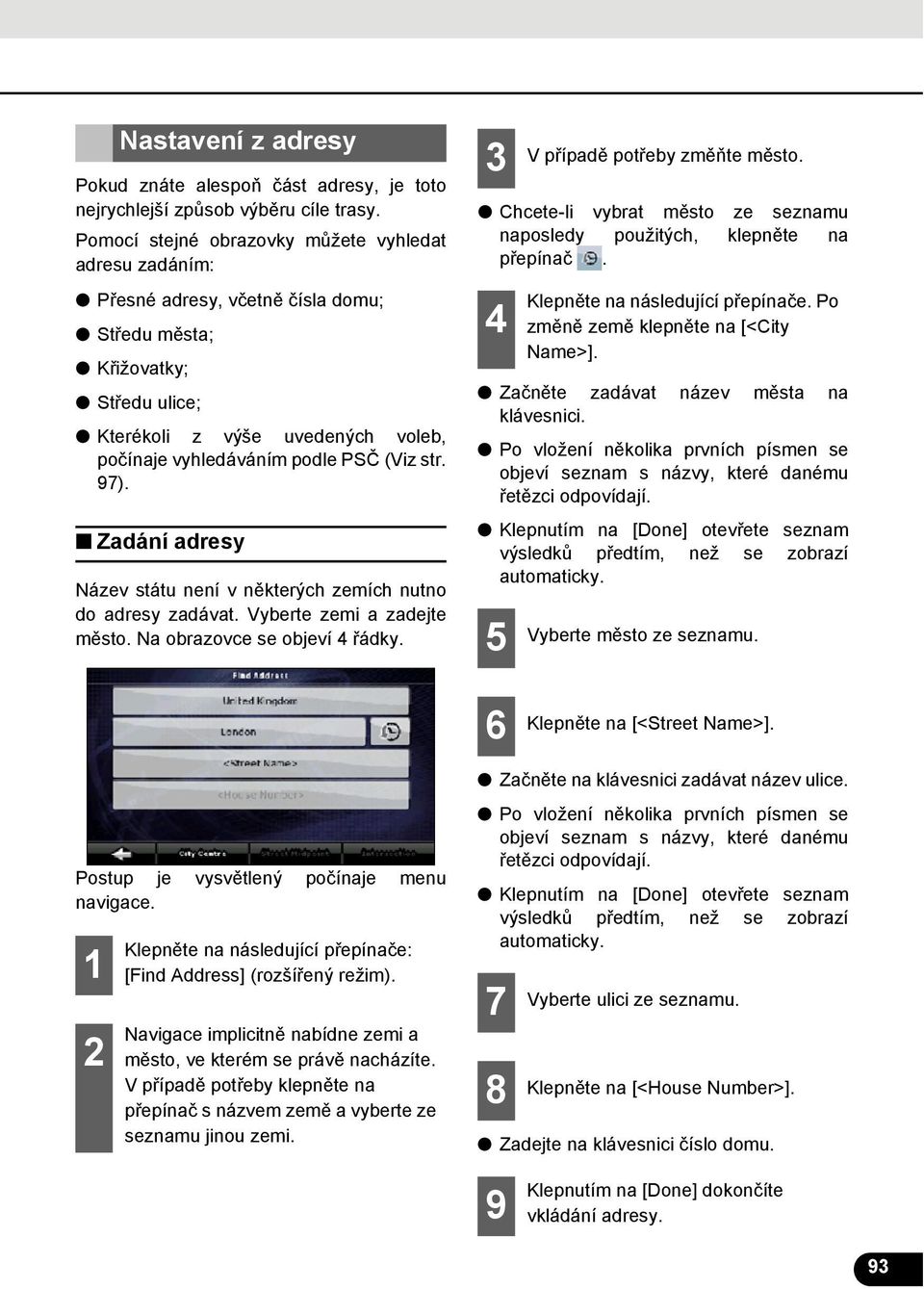 (Viz str. 97). Zadání adresy Název státu není v některých zemích nutno do adresy zadávat. Vyberte zemi a zadejte město. Na obrazovce se objeví řádky.