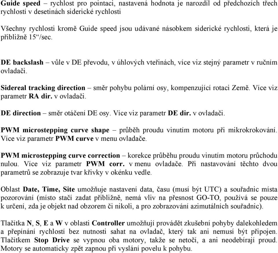 Sidereal tracking direction směr pohybu polární osy, kompenzující rotaci Země. Více viz parametr RA dir. v ovladači. DE direction směr otáčení DE osy. Více viz parametr DE dir. v ovladači. PWM microstepping curve shape průběh proudu vinutím motoru při mikrokrokování.