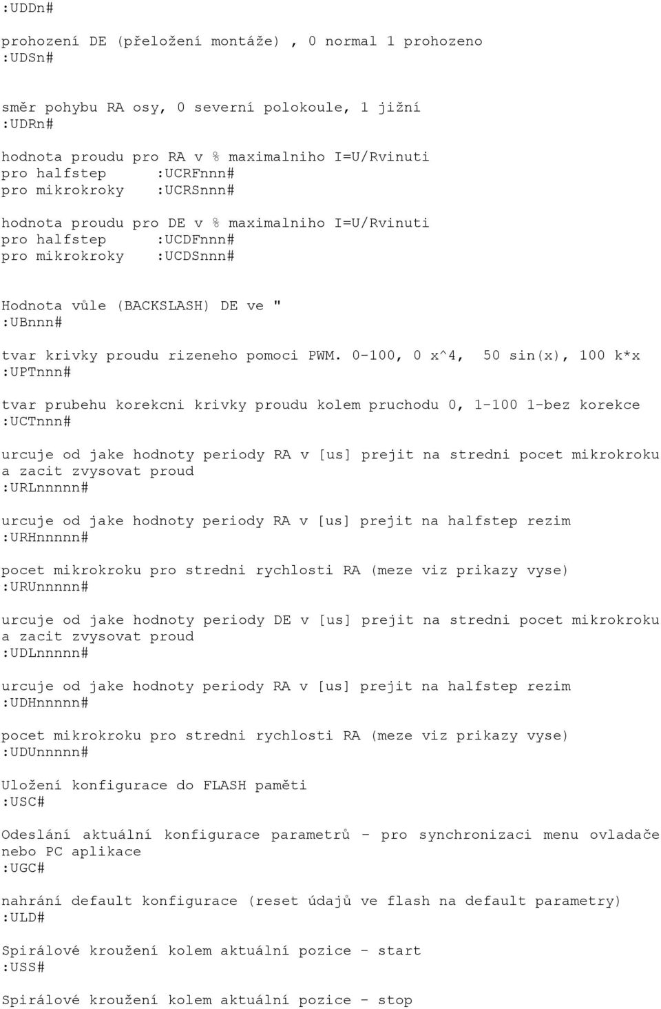 PWM. 0-100, 0 x^4, 50 sin(x), 100 k*x :UPTnnn# tvar prubehu korekcni krivky proudu kolem pruchodu 0, 1-100 1-bez korekce :UCTnnn# urcuje od jake hodnoty periody RA v [us] prejit na stredni pocet